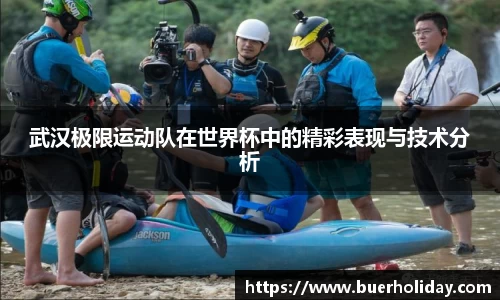 武汉极限运动队在世界杯中的精彩表现与技术分析