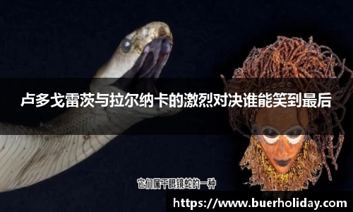 卢多戈雷茨与拉尔纳卡的激烈对决谁能笑到最后